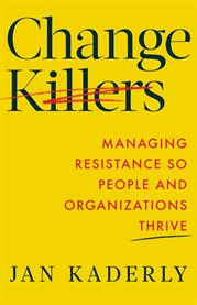 Change Killers : Managing Resistance So People and Organizations Thrive cover image