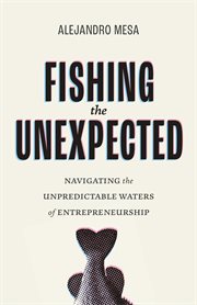 Fishing the Unexpected : Navigating the Unpredictable Waters of Entrepreneurship cover image