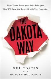 The Dakota Way : Time-tested Principles That Will Turn You Into a World-class Fundraiser cover image