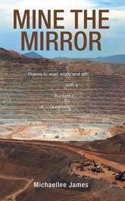 Mine the mirror. Poems to Read, Enjoy and Sift! with a Bucketful of ...Questions!!! cover image