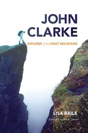 John Clarke: explorer of the Coast Mountains cover image