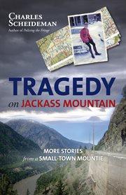 Tragedy on Jackass Mountain : more stories from a small-town Mountie cover image