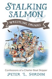 Stalking salmon & wrestling drunks: confessions of a charter boat skipper cover image