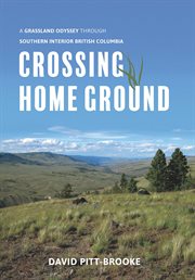 Crossing home ground: a grassland odyssey through southern interior British Columbia cover image