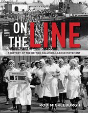 On the Line : a history of the British Columbia labour movement cover image
