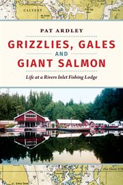 Grizzlies, gales and giant salmon : life at a Rivers Inlet fishing lodge cover image
