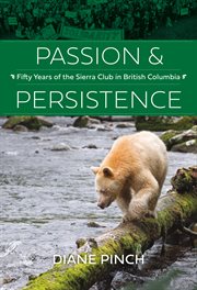Passion and persistence : fifty years of the Sierra Club in British Columbia, 1969-2019 cover image