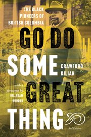 GO DO SOME GREAT THING : THE BLACK PIONEERS OF BRITISH COLUMBIA cover image
