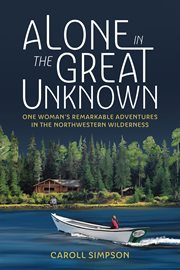 Alone in the great unknown : one woman's remarkable adventures in the Northwestern wilderness cover image