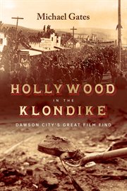 Hollywood in the Klondike : Dawson City's great film find cover image