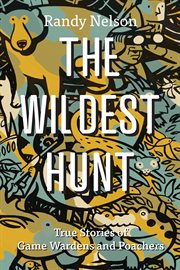 The wildest hunt : True Stories of Game Wardens and Poachers cover image