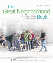 The Great Neighborhood Book: a Do-it-Yourself Guide to Placemaking cover image