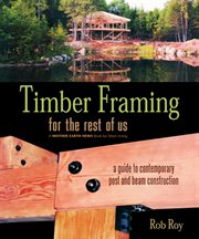 Timber framing for the rest of us: a guide to contemporary post and beam construction cover image