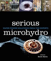 Serious microhydro: water power solutions from the experts cover image