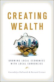 Creating wealth: growing local economies with local currencies cover image