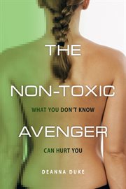 The non-toxic avenger : one woman's mission to reduce her toxic body burden cover image