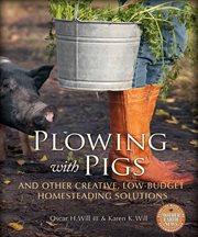 Plowing with pigs: and other creative, low-budget homesteading solutions cover image