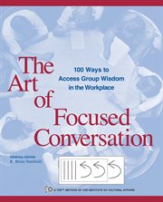 The art of focused conversation: 100 ways to access group wisdom in the workplace cover image