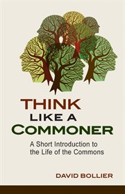 Think like a commoner: a short introduction to the life of the commons cover image