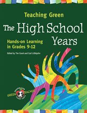 Teaching green: the high school years : hands-on learning in grades 9-12 cover image