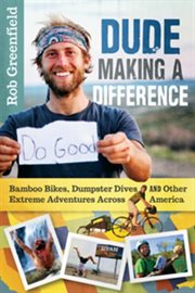 Dude making a difference: bamboo bikes, dumpster drives and other extreme adventures across America cover image