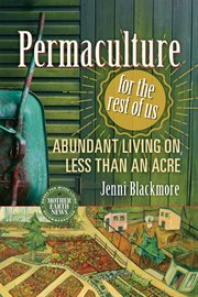 Permaculture for the rest of us : abundant living on less than an acre cover image