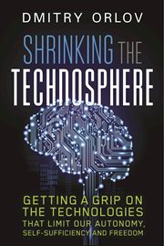 Shrinking the technosphere: getting a grip on the technologies that limit our autonomy, self-sufficiency and freedom cover image