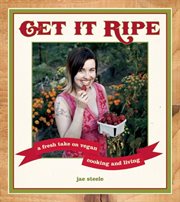 Get it ripe: a fresh take on vegan cooking & living cover image