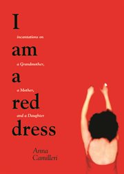 I am a Red Dress : Incantations on a Grandmother, a Mother, and a Daughter cover image