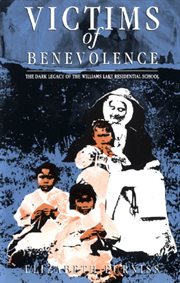 Victims of benevolence: the dark legacy of the Williams Lake residential school cover image