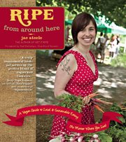 Ripe from Around Here: a Vegan Guide to Local and Sustainable Eating (No Matter Where You Live) cover image