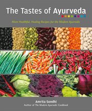 The tastes of Ayurveda : more healthful, healing recipes for the modern Ayurvedic cover image