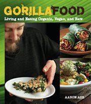 Gorilla Food: Living and Eating Organic, Vegan and Raw cover image