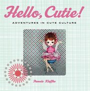 Hello cutie!: adventures in cutie culture cover image