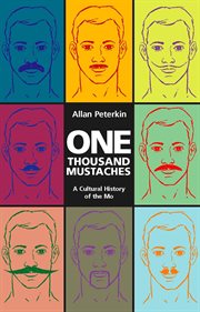 One thousand mustaches : a cultural history of the mo cover image