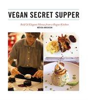 Vegan secret supper: bold & elegant menus from a rogue kitchen cover image
