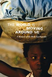 The world is moving around me: a memoir of the Haiti earthquake cover image
