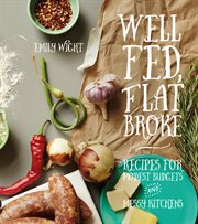 Well fed, flat broke : recipes for modest budgets and messy kitchens cover image