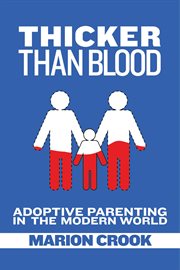 Thicker than blood : adoptive parenting in the modern world cover image