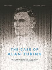 The case of Alan Turing : the extraordinary and tragic story of the legendary codebreaker cover image