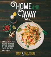 Home and away : simple, delicious recipes inspired by the world's bistros, cafés and diners cover image