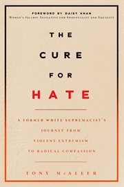 The cure for hate : a former white supremacist's journey from violent extremism to radical compassion cover image