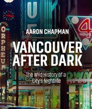 Vancouver after dark. The Wild History of a City's Nightlife cover image