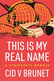 This is my real name : a stripper's memoir cover image