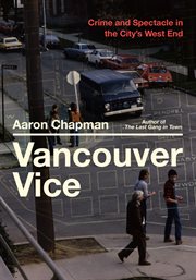 Vancouver vice : crime and spectacle in the city's West End cover image