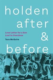Holden after & before : love letter for a son lost to overdose cover image