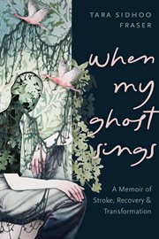 When My Ghost Sings : A Memoir of Stroke, Recovery, and Transformation cover image