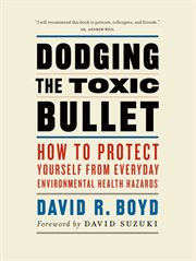 Dodging the toxic bullet: how to protect yourself from everyday environmental health hazards cover image