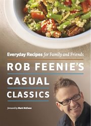 Rob Feenie's casual classics: everyday recipes for family and friends cover image