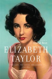 Elizabeth Taylor: the Lady, The Lover, The Legend 1932-2011 cover image